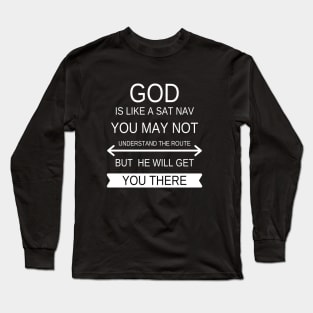 God is like a Sat Nav you may not understand the route but he will get you there Long Sleeve T-Shirt